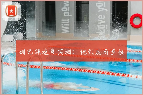 姆巴佩速度实测：他到底有多快